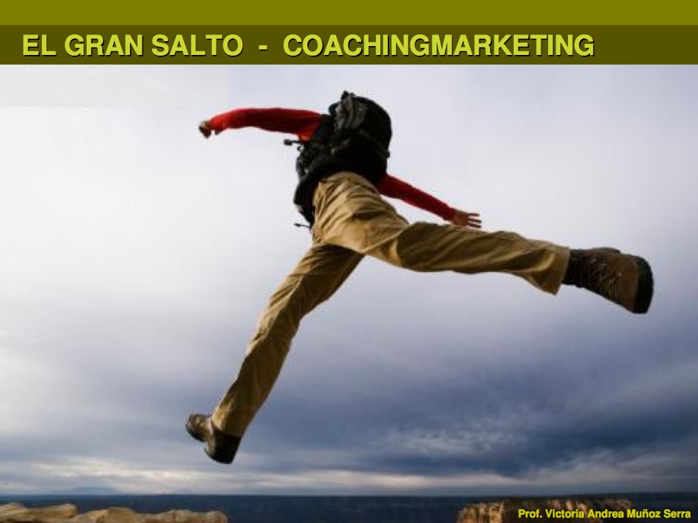 Power Point El gran Salto - CoachingmarketingCoachingmarketing - Prof. Victoria Andrea Muñoz Serra